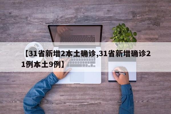 【31省新增2本土确诊,31省新增确诊21例本土9例】