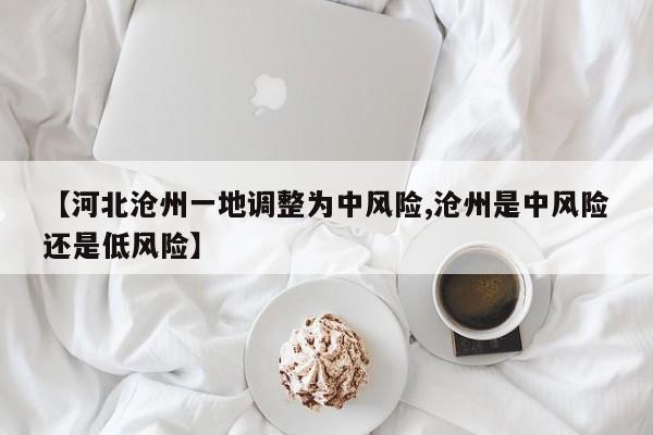 【河北沧州一地调整为中风险,沧州是中风险还是低风险】