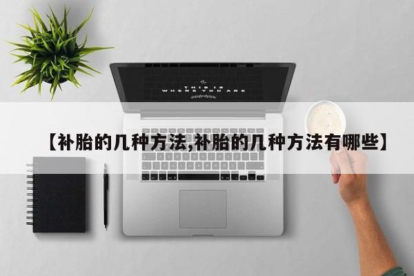 【补胎的几种方法,补胎的几种方法有哪些】
