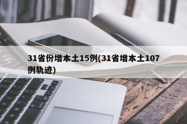 31省份增本土15例(31省增本土107例轨迹)