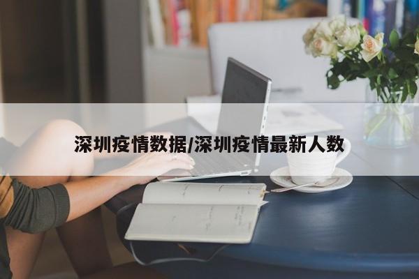 深圳疫情数据/深圳疫情最新人数