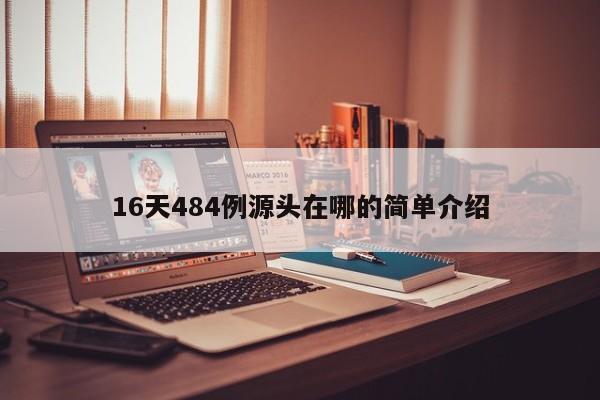 16天484例源头在哪的简单介绍