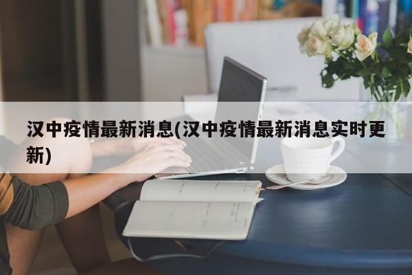 汉中疫情最新消息(汉中疫情最新消息实时更新)
